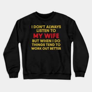 I Don't Always Listen To My Wife But When I Do Things Tend To Work Out Better Crewneck Sweatshirt